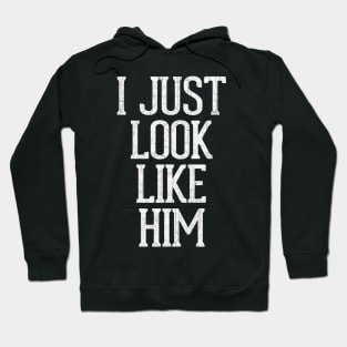 I Just Look Like Him Hoodie